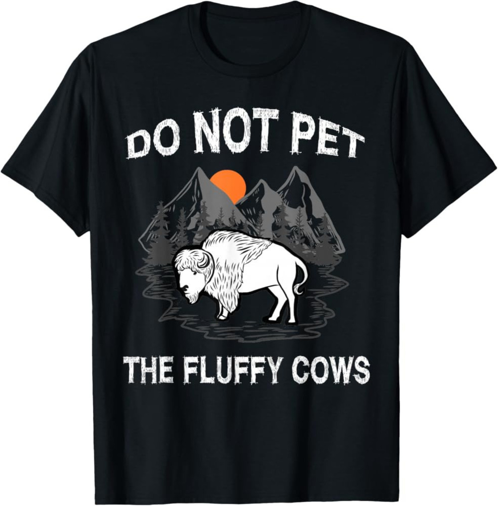 Do Not Pet The Fluffy Cows Funny Bison Gift Yellowstone Park T- Shirt